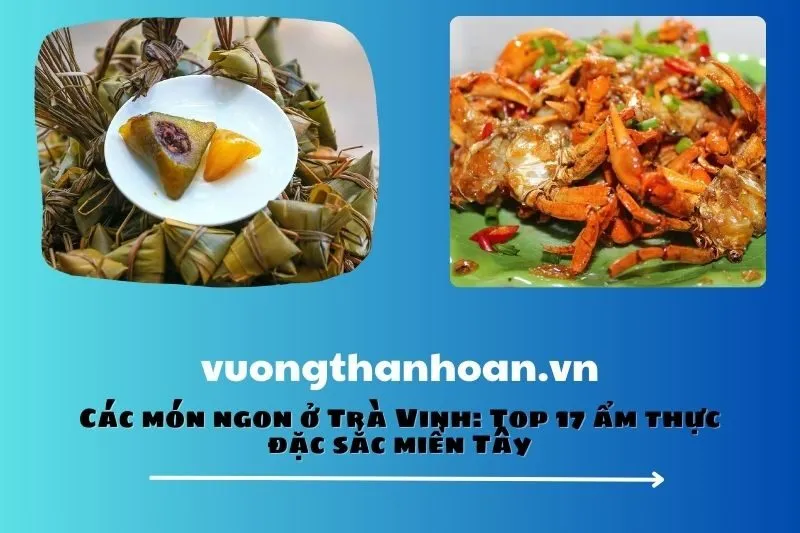 Các món ngon ở Trà Vinh: Top 17 ẩm thực đặc sắc miền Tây