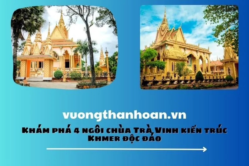 Khám phá 4 ngôi chùa Trà Vinh kiến trúc Khmer độc đáo