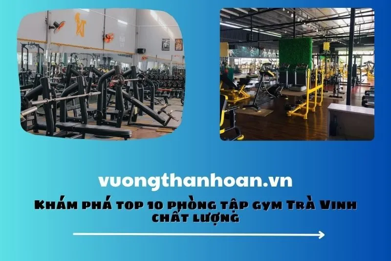 Khám phá top 10 phòng tập gym Trà Vinh chất lượng