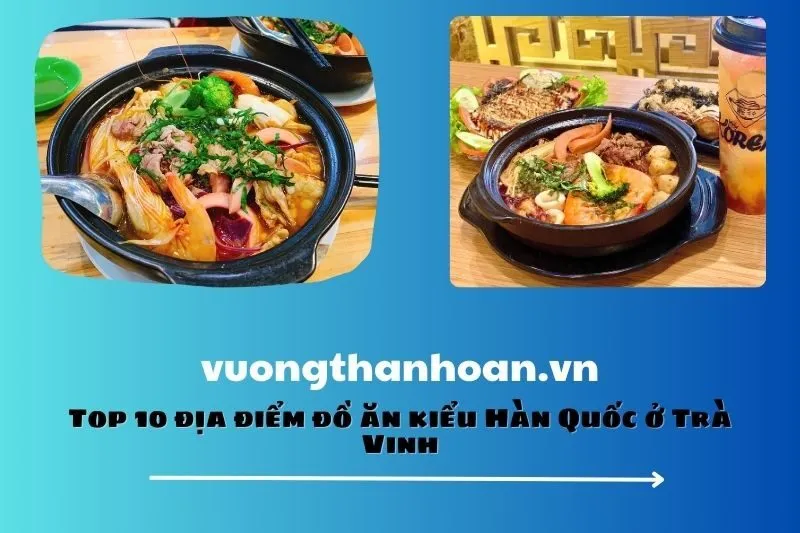 Top 10 địa điểm đồ ăn kiểu Hàn Quốc ở Trà Vinh