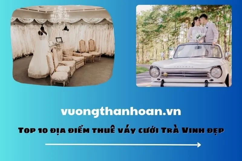 Top 10 địa điểm thuê váy cưới Trà Vinh đẹp