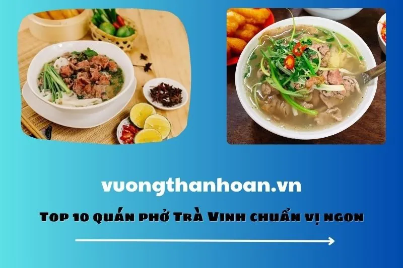 Top 10 quán phở Trà Vinh chuẩn vị ngon