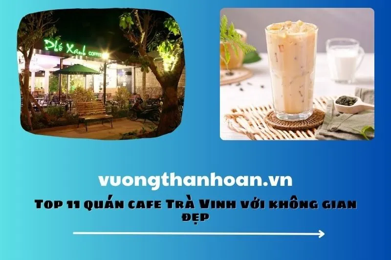 Top 11 quán cafe Trà Vinh với không gian đẹp