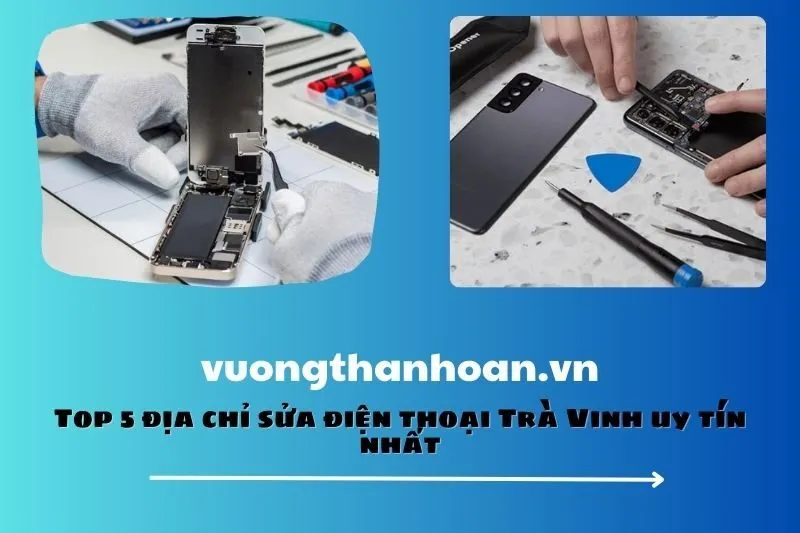 Top 5 địa chỉ sửa điện thoại Trà Vinh uy tín nhất