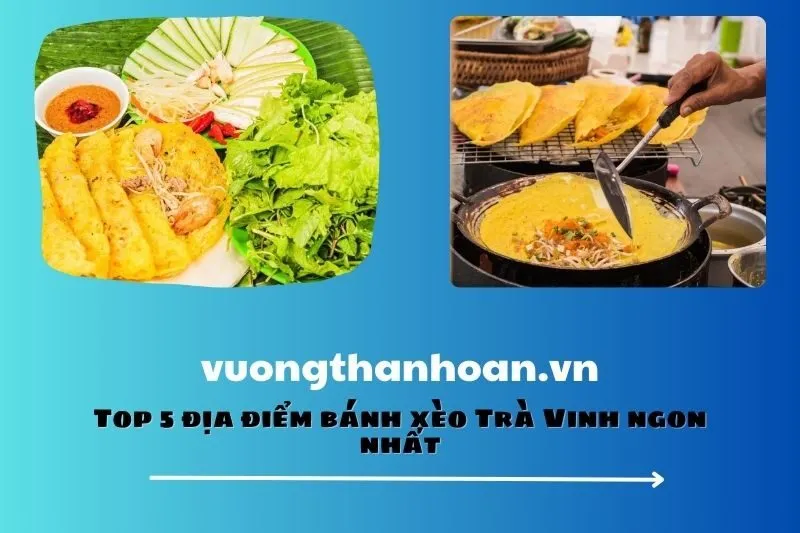 Top 5 địa điểm bánh xèo Trà Vinh ngon nhất