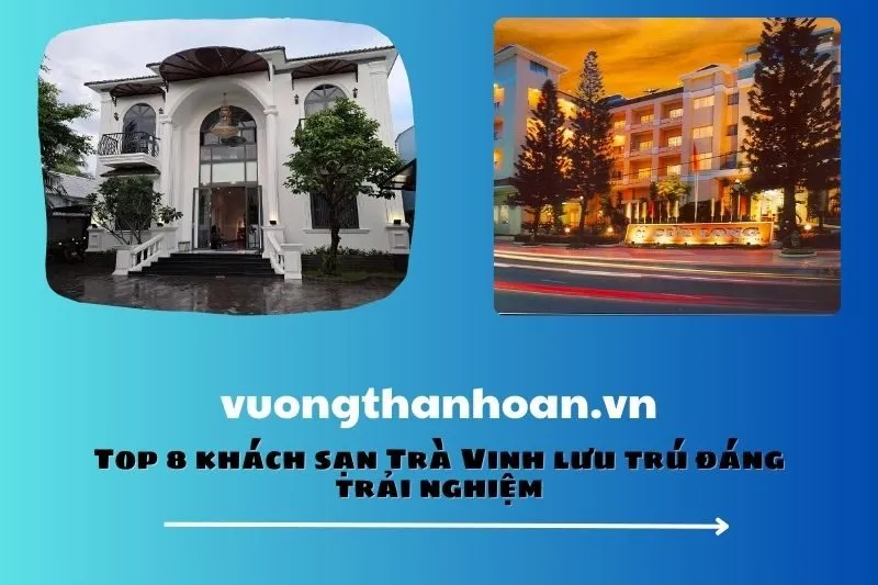 Top 8 khách sạn Trà Vinh lưu trú đáng trải nghiệm