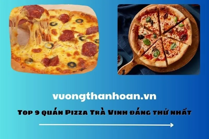 Top 9 quán Pizza Trà Vinh đáng thử nhất